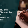 Why ADHD and Bipolar Disorder Are So Often Misdiagnosed as Each Other
